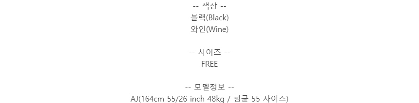 -- 색상 --블랙(Black)와인(Wine)-- 사이즈 --FREE-- 모델정보 --AJ(164cm 55/26 inch 48kg / 평균 55 사이즈)