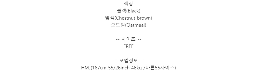 -- 색상 --블랙(Black)밤색(Chestnut brown)오트밀(Oatmeal)-- 사이즈 --FREE-- 모델정보 --HMJ(167cm 55/26inch 46kg /마른55사이즈)