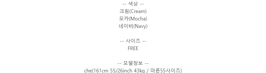 -- 색상 --크림(Cream)모카(Mocha)네이비(Navy)-- 사이즈 --FREE-- 모델정보 --che(161cm 55/26inch 43kg / 마른55사이즈)